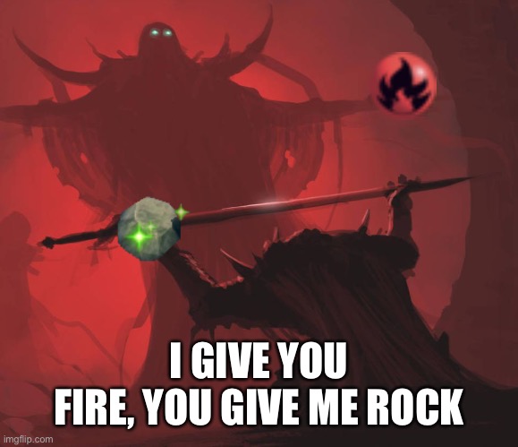 Man giving sword to larger man | I GIVE YOU FIRE, YOU GIVE ME ROCK | image tagged in man giving sword to larger man | made w/ Imgflip meme maker