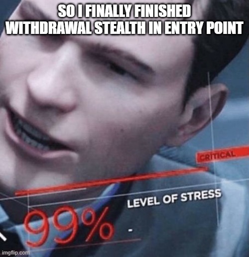i am stressed, but should i do it again? | SO I FINALLY FINISHED WITHDRAWAL STEALTH IN ENTRY POINT | image tagged in level of stress | made w/ Imgflip meme maker