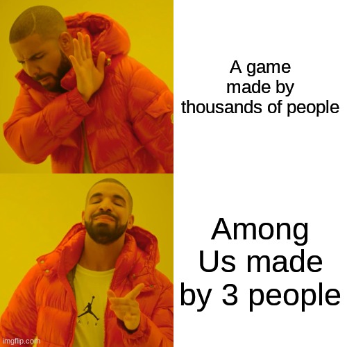 Among us | A game made by thousands of people; Among Us made by 3 people | image tagged in memes,drake hotline bling | made w/ Imgflip meme maker