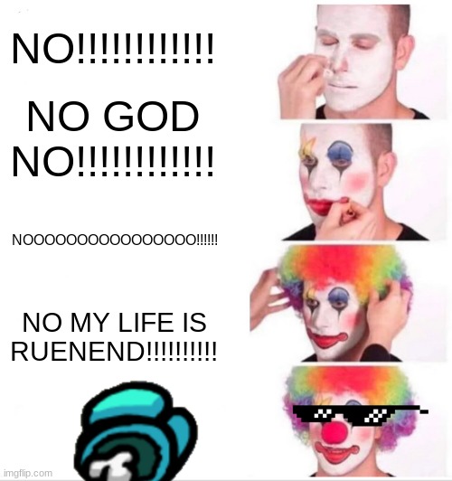 when you see a clown geting ready: | NO!!!!!!!!!!!! NO GOD NO!!!!!!!!!!!! NOOOOOOOOOOOOOOOO!!!!!! NO MY LIFE IS RUENEND!!!!!!!!!! | image tagged in memes,clown applying makeup | made w/ Imgflip meme maker