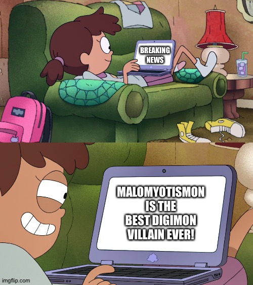 Anne on her laptop | BREAKING NEWS; MALOMYOTISMON IS THE BEST DIGIMON VILLAIN EVER! | image tagged in anne on her laptop | made w/ Imgflip meme maker