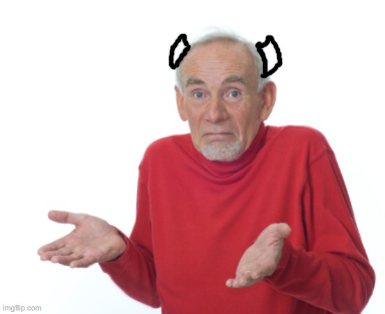 Guess I'll die  | image tagged in guess i'll die | made w/ Imgflip meme maker