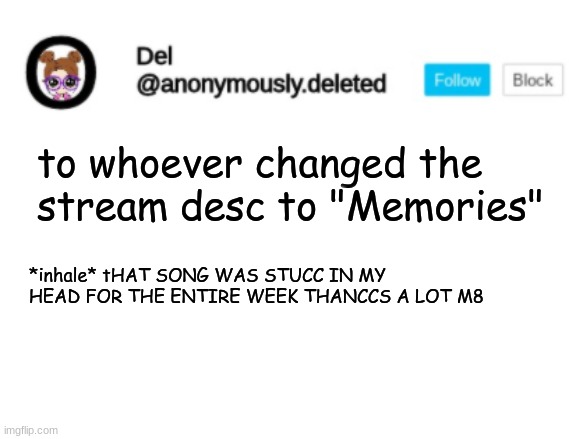 Del Announcement | to whoever changed the stream desc to "Memories"; *inhale* tHAT SONG WAS STUCC IN MY HEAD FOR THE ENTIRE WEEK THANCCS A LOT M8 | image tagged in del announcement | made w/ Imgflip meme maker