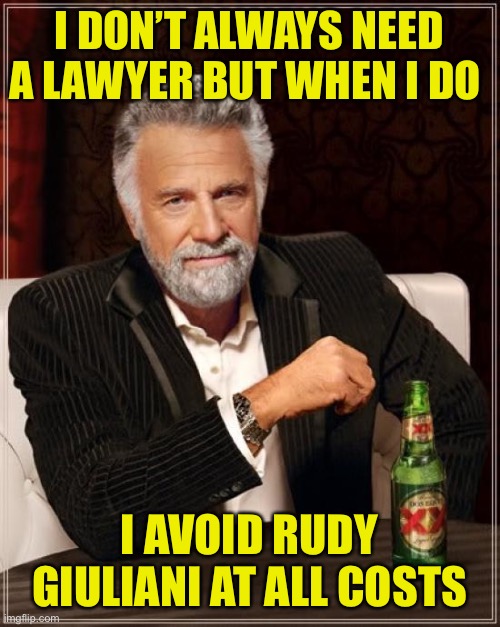 Stay out of court my friends | I DON’T ALWAYS NEED A LAWYER BUT WHEN I DO; I AVOID RUDY GIULIANI AT ALL COSTS | image tagged in memes,the most interesting man in the world,rudy giuliani,voter fraud,funny,melting | made w/ Imgflip meme maker
