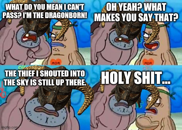 How Tough Are You | OH YEAH? WHAT MAKES YOU SAY THAT? WHAT DO YOU MEAN I CAN'T PASS? I'M THE DRAGONBORN! THE THIEF I SHOUTED INTO THE SKY IS STILL UP THERE. HOLY SHIT... | image tagged in memes,how tough are you,funny memes,skyrim,skyrim meme | made w/ Imgflip meme maker