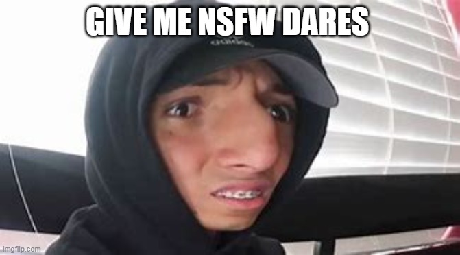 hehe | GIVE ME NSFW DARES | image tagged in larray wot | made w/ Imgflip meme maker