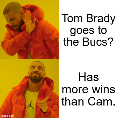 Drake Hotline Bling | Tom Brady goes to the Bucs? Has more wins than Cam. | image tagged in memes,drake hotline bling | made w/ Imgflip meme maker