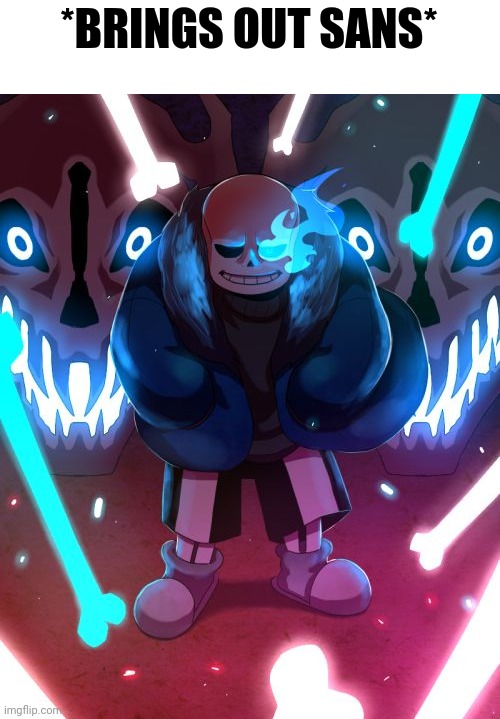 Sans Undertale | *BRINGS OUT SANS* | image tagged in sans undertale | made w/ Imgflip meme maker