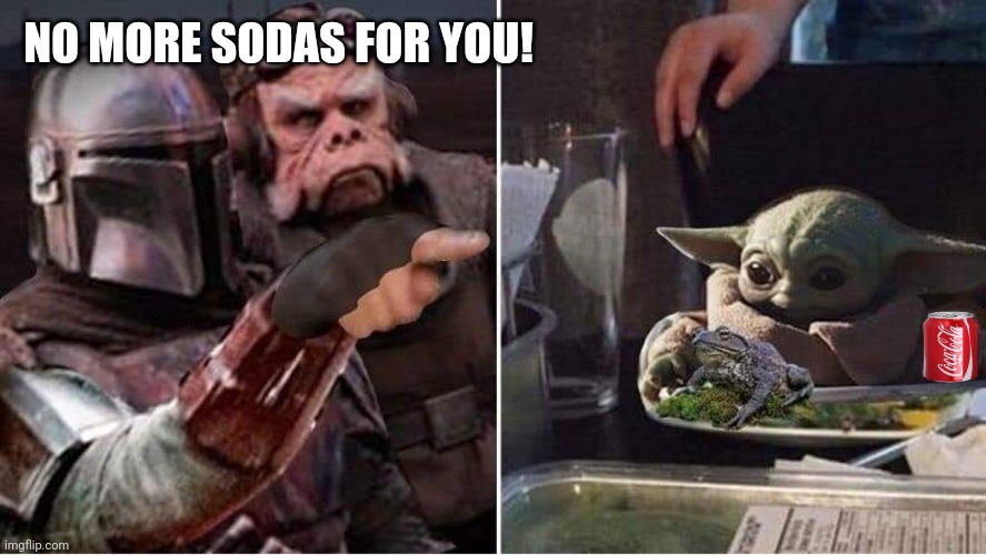 NO MORE SODAS FOR YOU! | made w/ Imgflip meme maker