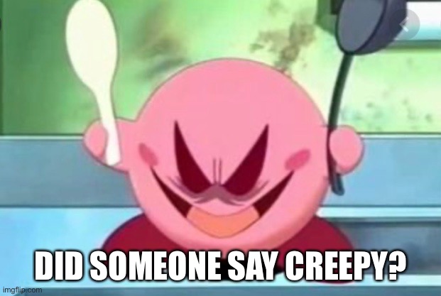 DID SOMEONE SAY CREEPY? | made w/ Imgflip meme maker