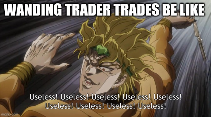 USELESS | WANDING TRADER TRADES BE LIKE | image tagged in useless | made w/ Imgflip meme maker