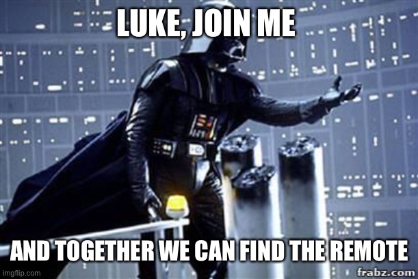 Bro I always lose the remote |  LUKE, JOIN ME; AND TOGETHER WE CAN FIND THE REMOTE | image tagged in darth vader,remote control,memes,funny | made w/ Imgflip meme maker
