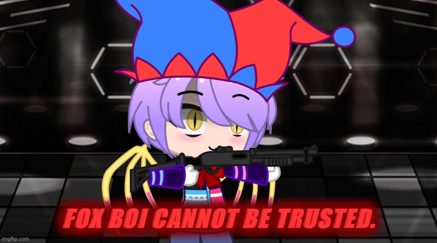 Better start running!~ | FOX BOI CANNOT BE TRUSTED. | image tagged in better start running | made w/ Imgflip meme maker