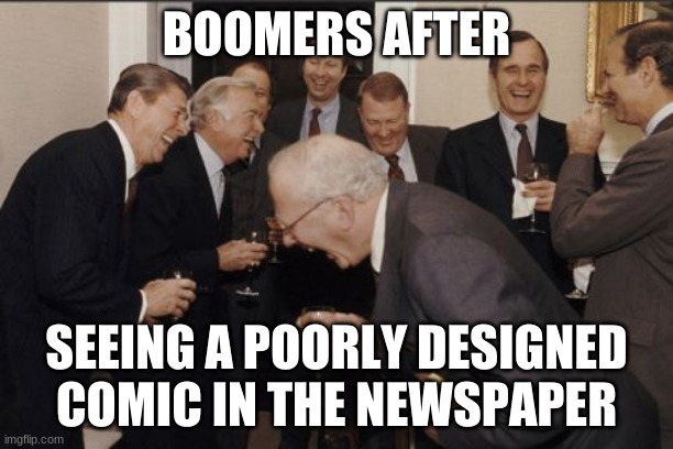 oof | BOOMERS AFTER; SEEING A POORLY DESIGNED COMIC IN THE NEWSPAPER | image tagged in memes,laughing men in suits | made w/ Imgflip meme maker