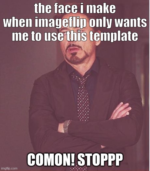 eee | the face i make when imageflip only wants me to use this template; COMON! STOPPP | image tagged in memes,face you make robert downey jr | made w/ Imgflip meme maker