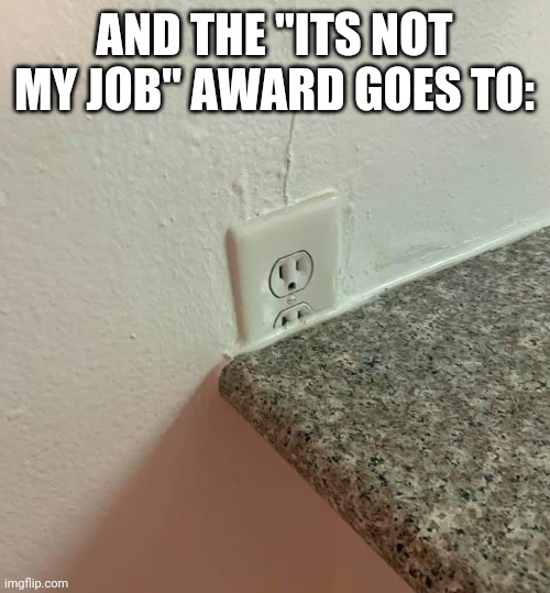 We have a winner! | AND THE "ITS NOT MY JOB" AWARD GOES TO: | image tagged in job,fails,not my problem,you had one job | made w/ Imgflip meme maker