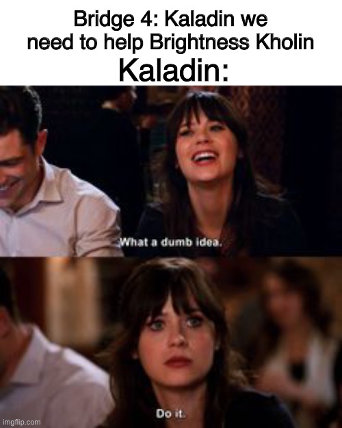 Bridge 4: Kaladin we need to help Brightness Kholin; Kaladin: | image tagged in cremposting | made w/ Imgflip meme maker