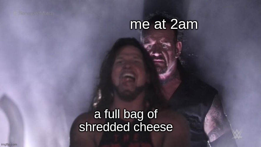 AJ Styles Undertaker | me at 2am; a full bag of shredded cheese | image tagged in aj styles undertaker,memes | made w/ Imgflip meme maker