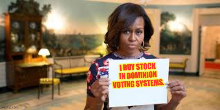 Michelle Obama | I BUY STOCK IN DOMINION VOTING SYSTEMS. | image tagged in michelle obama | made w/ Imgflip meme maker