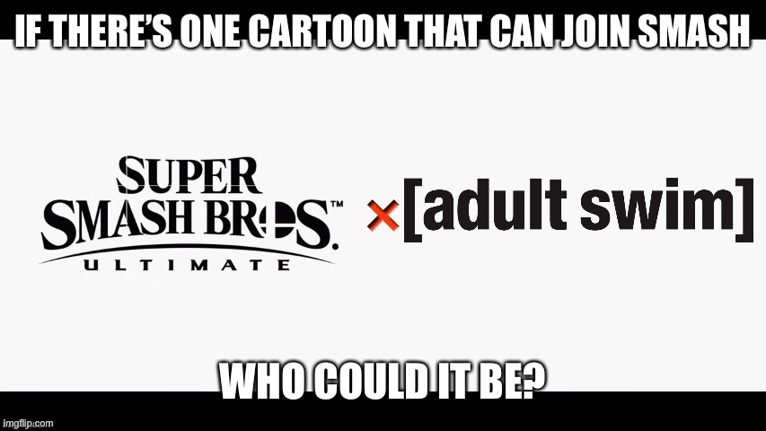 IF THERE’S ONE CARTOON THAT CAN JOIN SMASH; WHO COULD IT BE? | made w/ Imgflip meme maker