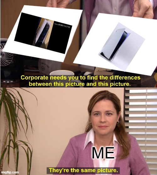 Difference, what difference | ME | image tagged in memes,they're the same picture,ps5,wifi router | made w/ Imgflip meme maker