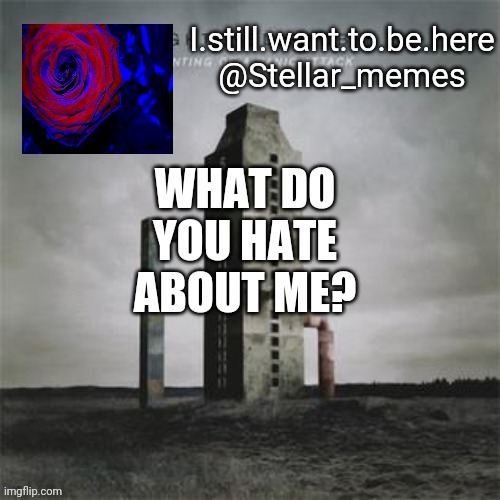 be honest | WHAT DO YOU HATE ABOUT ME? | made w/ Imgflip meme maker