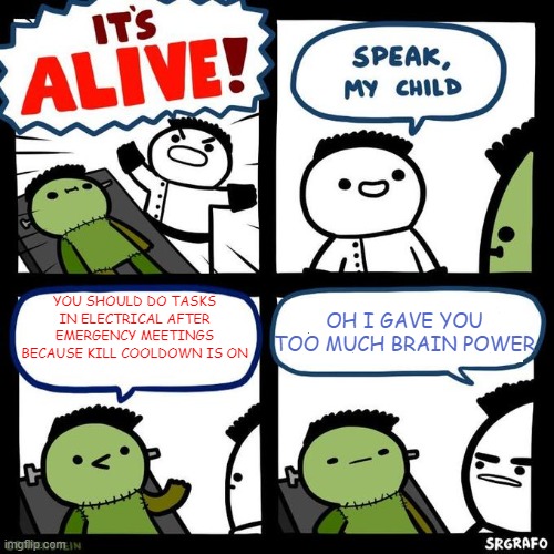 The Zombie Is TOO Smart. | OH I GAVE YOU TOO MUCH BRAIN POWER; YOU SHOULD DO TASKS IN ELECTRICAL AFTER EMERGENCY MEETINGS BECAUSE KILL COOLDOWN IS ON | image tagged in it's alive | made w/ Imgflip meme maker