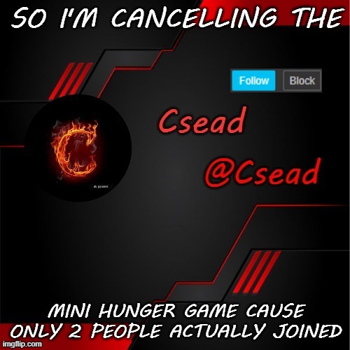 SO I'M CANCELLING THE; MINI HUNGER GAME CAUSE ONLY 2 PEOPLE ACTUALLY JOINED | made w/ Imgflip meme maker