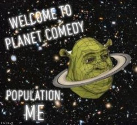 Welcome to planet comedy | image tagged in welcome to planet comedy | made w/ Imgflip meme maker