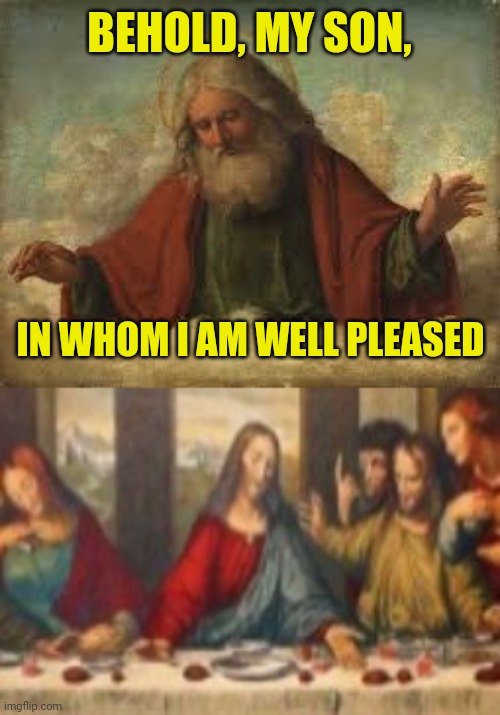 BEHOLD, MY SON, IN WHOM I AM WELL PLEASED | image tagged in god | made w/ Imgflip meme maker