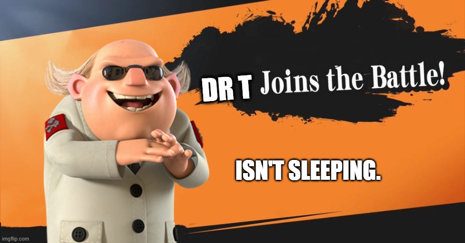 Dr. T Joins the Battle! | DR T; ISN'T SLEEPING. | image tagged in smash bros | made w/ Imgflip meme maker