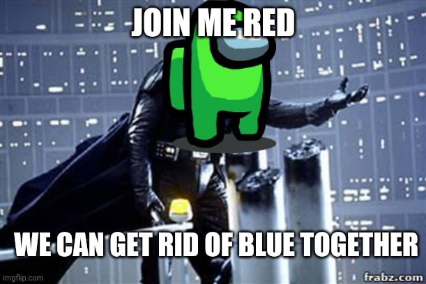 Darth Vader |  JOIN ME RED; WE CAN GET RID OF BLUE TOGETHER | image tagged in darth vader | made w/ Imgflip meme maker
