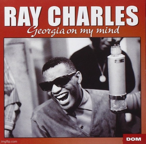 Ray Charles Georgia on my Mind | image tagged in ray charles georgia on my mind | made w/ Imgflip meme maker