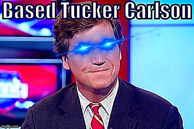 Based Tucker Carlson sharpened | image tagged in based tucker carlson sharpened | made w/ Imgflip meme maker
