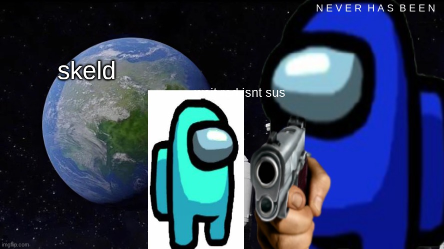 Always Has Been | skeld; N E V E R  H A S  B E E N; wait red isnt sus | image tagged in memes,always has been | made w/ Imgflip meme maker