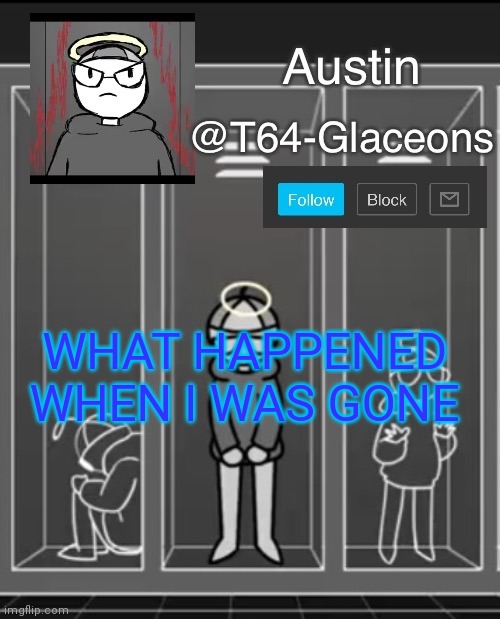 Glaceon announcement template 2 | WHAT HAPPENED WHEN I WAS GONE | image tagged in glaceon announcement template 2 | made w/ Imgflip meme maker