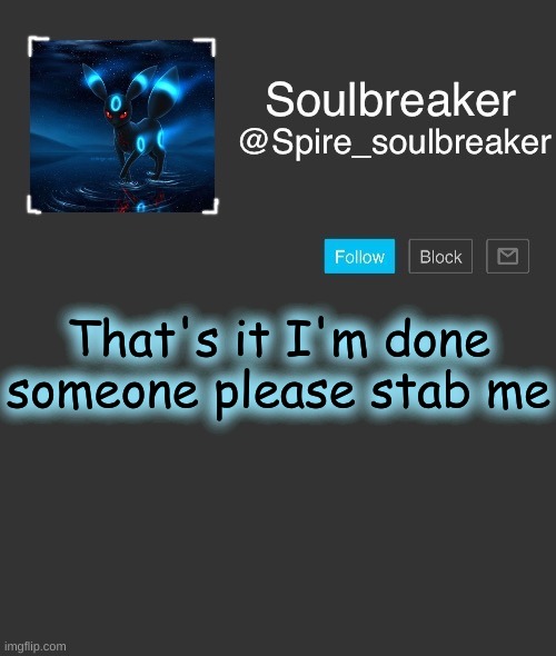 Spire | That's it I'm done someone please stab me | image tagged in spire | made w/ Imgflip meme maker