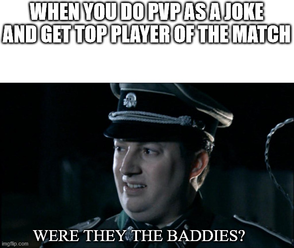 I mean, they did just as bad! | WHEN YOU DO PVP AS A JOKE AND GET TOP PLAYER OF THE MATCH; WERE THEY THE BADDIES? | image tagged in are we the baddies,pvp,player vs player | made w/ Imgflip meme maker