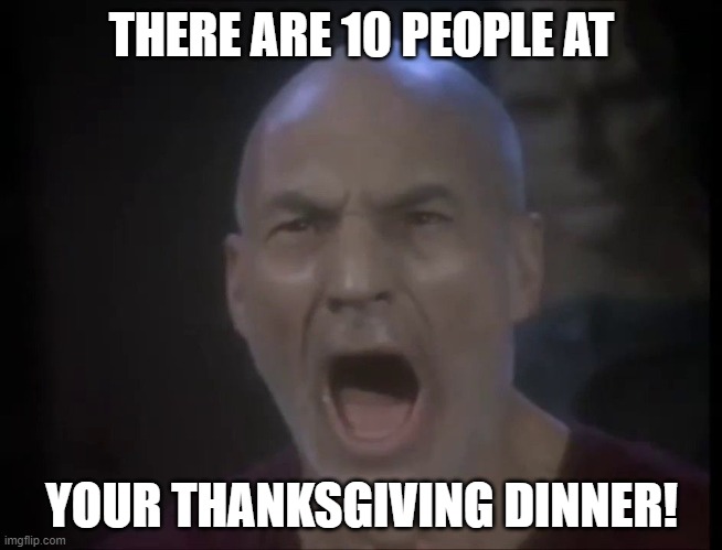 Picard Four Lights |  THERE ARE 10 PEOPLE AT; YOUR THANKSGIVING DINNER! | image tagged in picard four lights | made w/ Imgflip meme maker