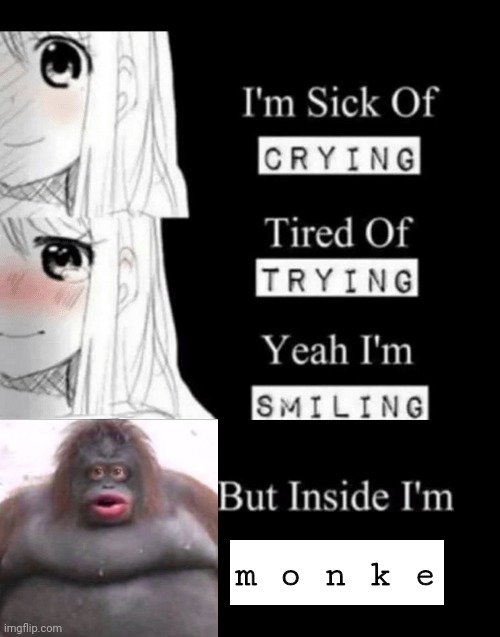 haha depression go brrrr | m o n k e | image tagged in i'm sick of crying,depression,monke,2020,funny memes,relatable | made w/ Imgflip meme maker