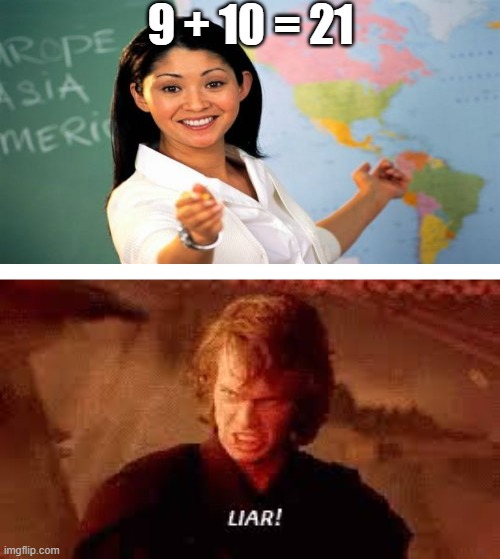 math is a lie after all | 9 + 10 = 21 | image tagged in anakin liar | made w/ Imgflip meme maker