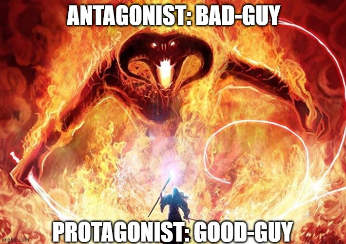 Gandalf before the Balrog | ANTAGONIST: BAD-GUY; PROTAGONIST: GOOD-GUY | image tagged in gandalf,lotr,lord of the rings,good vs evil | made w/ Imgflip meme maker