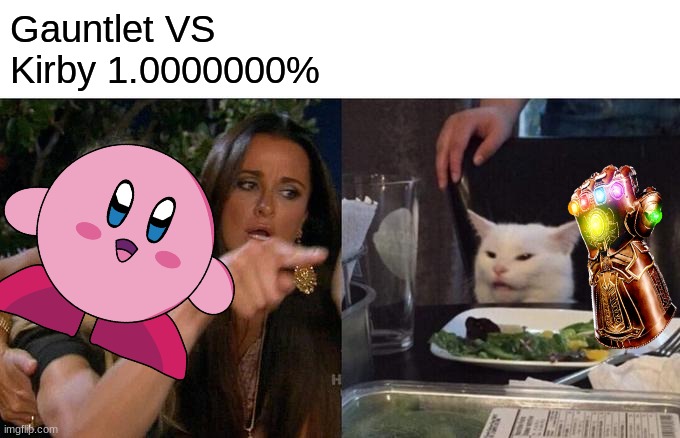 DEd meme | Gauntlet VS Kirby 1.0000000% | image tagged in memes,woman yelling at cat | made w/ Imgflip meme maker