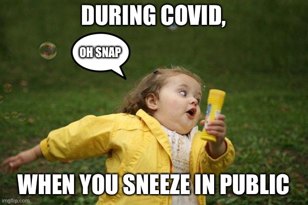 girl running | DURING COVID, OH SNAP; WHEN YOU SNEEZE IN PUBLIC | image tagged in girl running | made w/ Imgflip meme maker