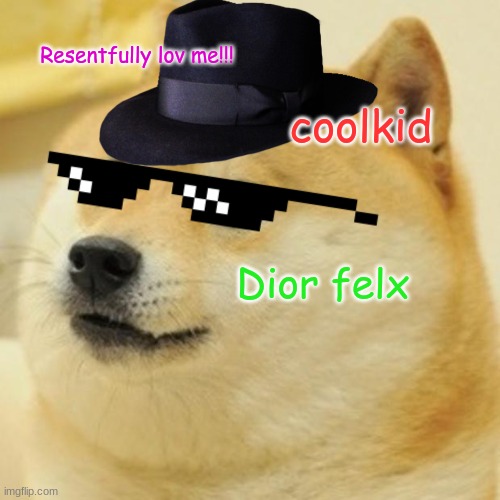 DOGE is a mob boss | Resentfully lov me!!! coolkid; Dior felx | image tagged in doge | made w/ Imgflip meme maker