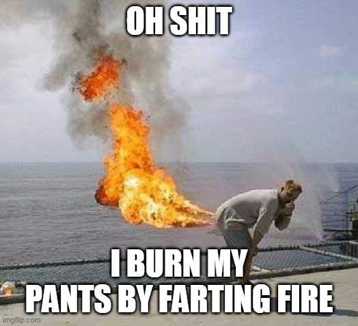 Darti Boy | OH SHIT; I BURN MY PANTS BY FARTING FIRE | image tagged in memes,darti boy | made w/ Imgflip meme maker