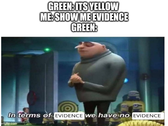 Why no evidence? | GREEN: ITS YELLOW 
ME: SHOW ME EVIDENCE
GREEN: | image tagged in memes,among us,evidence | made w/ Imgflip meme maker