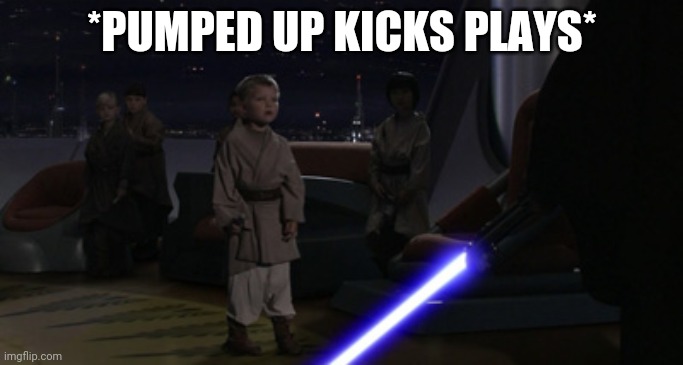 Anakin Kills Younglings | *PUMPED UP KICKS PLAYS* | image tagged in anakin kills younglings | made w/ Imgflip meme maker