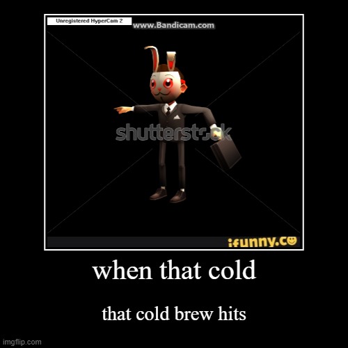 cold brew | image tagged in funny,demotivationals,frank,subway surfers,thefrankzonev2 | made w/ Imgflip demotivational maker