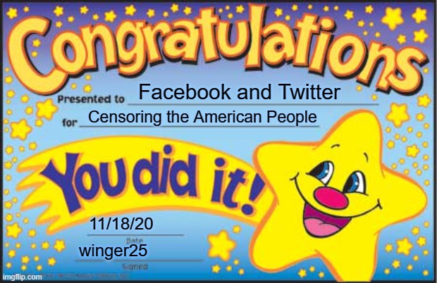 Congrats! | Facebook and Twitter; Censoring the American People; 11/18/20; winger25 | image tagged in memes,happy star congratulations | made w/ Imgflip meme maker